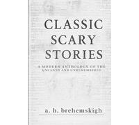 Classic Scary Stories: A Modern Anthology of the Uncanny and Unremembered