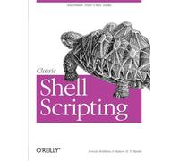 Classic Shell Scripting: Hidden Commands That Unlock the Power of UNIX (OREILLY)