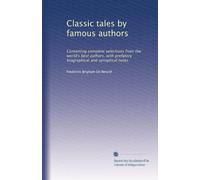 Classic tales by famous authors: Containing complete selections from the world's best authors, with prefatory biographical and synoptical notes: Volume 11