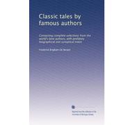 Classic tales by famous authors: Containing complete selections from the world's best authors, with prefatory biographical and synoptical notes: Volume 10