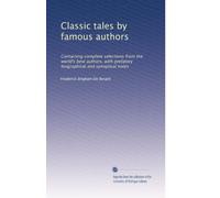 Classic tales by famous authors: Containing complete selections from the world's best authors, with prefatory biographical and synoptical notes: Volume 16