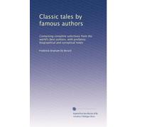 Classic tales by famous authors: Containing complete selections from the world's best authors, with prefatory biographical and synoptical notes: Volume 8