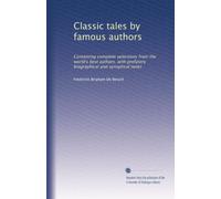 Classic tales by famous authors: Containing complete selections from the world's best authors, with prefatory biographical and synoptical notes: Volume 18
