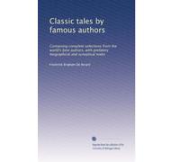 Classic tales by famous authors: Containing complete selections from the world's best authors, with prefatory biographical and synoptical notes: Volume 9