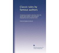Classic tales by famous authors: Containing complete selections from the world's best authors, with prefatory biographical and synoptical notes: Volume 14