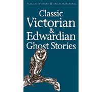 Classic Victorian & Edwardian Ghost Stories (Tales of Mystery & The Supernatural)