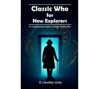 Classic Who for New Explorers: An Unauthorised Guide to Classic Doctor Who