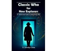 Classic Who for New Explorers: An Unauthorised Guide to Classic Doctor Who