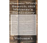 Classic Word Search: Words from the 1913 Webster’s Dictionary Volume 1: Timeless Fun Featuring 2,700 Unique Words per Volume in Large Print