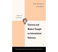 Classical and Modern Thought on International Relations: From Anarchy to Cosmopolis (The Palgrave Macmillan History of International Thought)