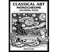 Classical Art Monochrome Coloring Book for Adults: Still and Slow Mindful Coloring Experience with Famous Paintings - Color the Classics and Iconic Art Masterpieces with One Marker