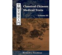 Classical Chinese Medical Texts: Learning to Read the Classics of Chinese Medicine (Vol. III): 3