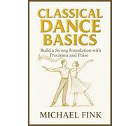 Classical Dance Basics: Build a Strong Foundation with Precision and Poise