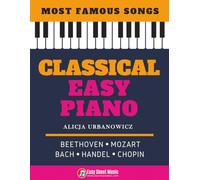 Classical Easy Piano - Most Famous Songs - Beethoven Mozart Bach Handel Chopin: Teach Yourself How to Play Popular Music for Beginners and ... Arrangements! Book, Video Tutorial, BIG Notes