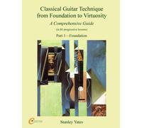 Classical Guitar Technique from Foundation to Virtuosity (Part 1): Foundation