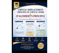 CLASSICAL MECHANICS- Virtual Displacement, Principle of Virtual Work & D'Alembert's Principle: A Conceptual and Mathematical Approach