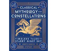 Classical Mythology of the Constellations: Timeless Tales of the Starry Night Sky