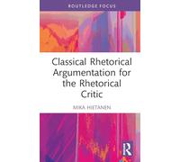 Classical Rhetorical Argumentation for the Rhetorical Critic (Routledge Studies in Rhetoric and Communication)