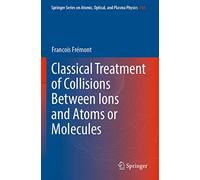 Classical Treatment of Collisions Between Ions and Atoms or Molecules: 118 (Springer Series on Atomic, Optical, and Plasma Physics)