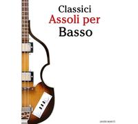 Classici Assoli per Basso: Con musiche di Bach, Mozart, Beethoven, Vivaldi e altri compositori
