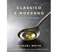 Classico e Moderno: Essential Italian Cooking: A Cookbook