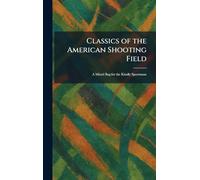 Classics of the American Shooting Field: A Mixed Bag for the Kindly Sportsman