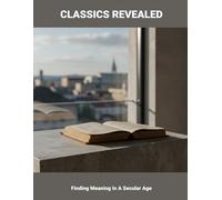 Classics Revealed: Finding Meaning In A Secular Age