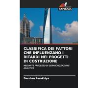 Classifica Dei Fattori Che Influenzano I Ritardi Nei Progetti Di Costruzione: MEDIANTE PROCESSO DI GERARCHIZZAZIONE ANALITICA