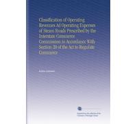 Classification of Operating Revenues Ad Operating Expenses of Steam Roads Prescribed by the Interstate Commerce Commission in Accordance With Section 20 of the Act to Regulate Commerce