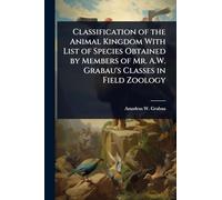 Classification of the Animal Kingdom With List of Species Obtained by Members of Mr. A.W. Grabau's Classes in Field Zoology