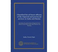 Classified list of forest officers of the Imperial and provincial services in India and Burma: including the general list of Imperial forest officers in provinces other than Madras and Bombay