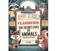 CLASSIFIED: The Secret Lives of Animals: A Field Guide to What Really Happens When Humans Aren't Looking (THE CLASSIFIED SERIES)