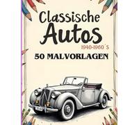 Classische Autos Malbuch der 1940er bis 1960er Jahre: Entspannung und Kreativität für Erwachsene und Kinder - Ein stressfreier Ausflug in die Welt der klassischen Fahrzeuge.