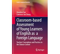 Classroom-based Assessment of Young Learners of English as a Foreign Language: Teachers’ Conceptions and Practices in the Chinese Context: 38 (English Language Education, 38)