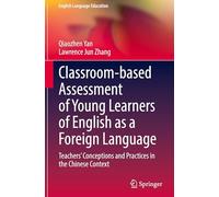 Classroom-based Assessment of Young Learners of English as a Foreign Language: Teachers' Conceptions and Practices in the Chinese Context: 38 (English Language Education, 38)