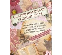 Classroom Chaos Coordinator: High School Edition: A Real Talk Reflection Journal for Teachers Who Made It Through the Madness