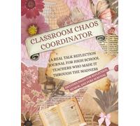 Classroom Chaos Coordinator: High School Edition: A Real Talk Reflection Journal for Teachers Who Made It Through the Madness