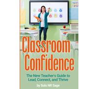 Classroom Confidence: The New Teacher's Guide to Lead, Connect, and Thrive