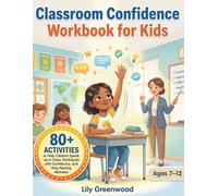 Classroom Confidence Workbook for Kids: 80+ Activities to Help Children Speak Up in Class, Participate with Confidence, and Stop Fearing Mistakes (Ages 7-12)