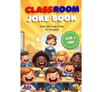 Classroom Joke Book: Clean and Funny Jokes for Students: A Laugh-Out-Loud Collection for Kids, Teachers, and Classrooms