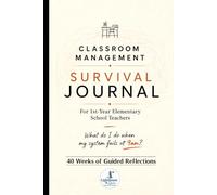 Classroom Management Survival Journal For 1st-Year Elementary School Teachers: What do I do when my system fails at 9am? - 40 Weeks of Guided Reflections