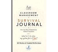 Classroom Management Survival Journal For 1st-Year Elementary School Teachers: What do I do when my system fails at 9am? - 40 Weeks of Guided Reflections
