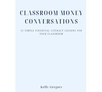 Classroom Money Conversations: 52 Simple Financial Literacy Lessons for Your Classroom (The Financial Confidence Educator Series)