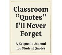 Classroom Quotes I’ll Never Forget: A Spacious Keepsake Journal for Student Quotes, Classroom Memories, Teacher Reflections, and Meaningful Moments That Last