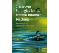 Classroom Strategies for Trauma-Informed Teaching: Restoring Trust, Connection, and Hope