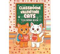 Classroom Valentine Cats Coloring Book for Kids Ages 8-12: Cute School-Themed Valentine Scenes with Adorable Kittens, Friendship Cards, Hearts, and Fun Holiday Activities