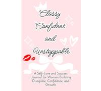 Classy, Confident, and Unstoppable: A Self-Love and Success Journal for Women Building Discipline, Confidence, and Growth