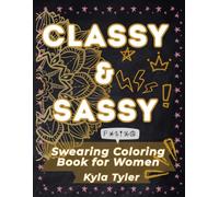 CLASSY & SASSY - Swearing Coloring Book for Women: Funny, sassy, and stress-relief adult coloring pages with curse words, profanity, and attitude to relax, laugh, and color your mood