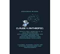 Claude 4 (Anthropic): Safety-First Frontier AI in 2026: Architecture Applications, Governance and Future Horizons for Education Research and ... (50 AI Tools transforming life skills)