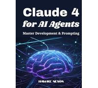 Claude 4 for AI Agents: Master Development & Prompting